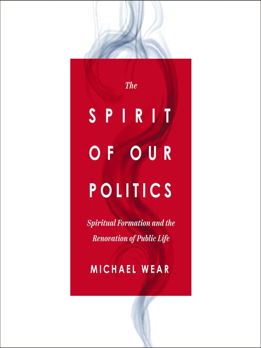 Title details for The Spirit of Our Politics by Michael R. Wear - Wait list